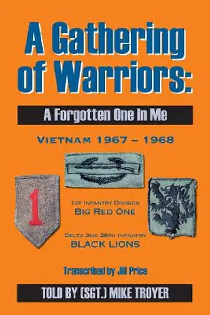 A Gathering of Warriors: A Forgotten One in Me (Vietnam 1967 - 1968) by Sgt Mike Troyer