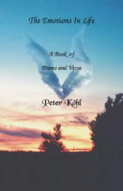 The Emotions in Life: A Book of Poems and Verse by Peter Köhl