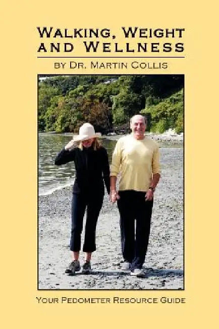 Walking, Weight and Wellness: Your Pedometer Resource Guide by Martin Collis