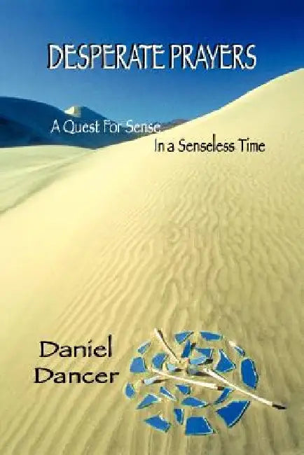 Desperate Prayers: A Quest for Sense in a Senseless Time by Daniel Dancer