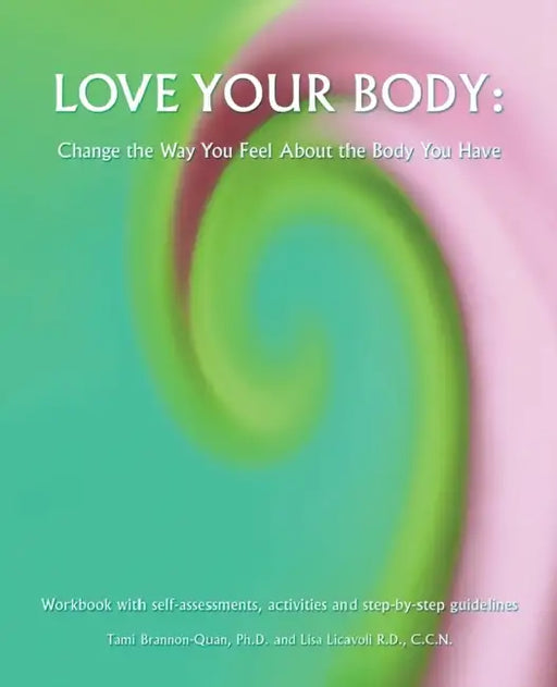 Love Your Body: Change the Way You Feel About the Body You Have by Tami Brannon-Quan, Lisa Licavoli R. D. C. C. N.