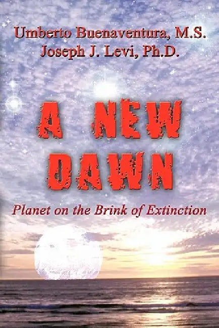 A New Dawn: Planet on the Brink of Extinction by Umberto Buenaventura, Joseph J. Levi