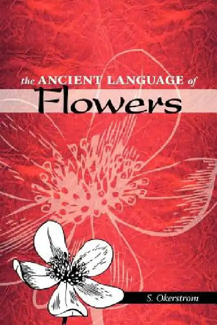 The Ancient Language of Flowers by S. Okerstrom