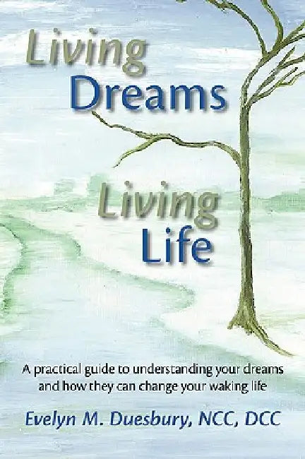 Living Dreams, Living Life: A Practical Guide to Understanding Your Dreams and How They Can Change Your Waking Life by Evelyn M. Duesbury