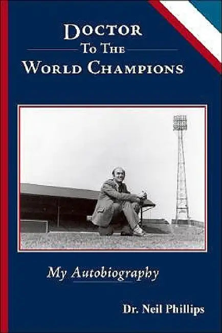 Doctor To The World Champions: My Autobiography by Neil Phillips