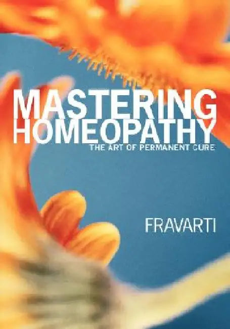 Mastering Homeopathy: The Art of Permanent Cure by Fravarti Breidenbach