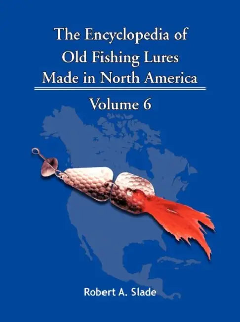 The Encyclopedia of Old Fishing Lures: Made in North America by Robert A. Slade