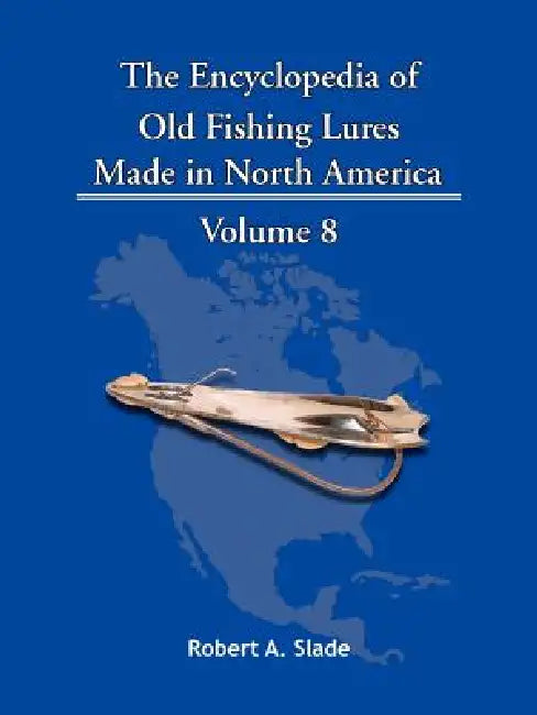 The Encyclopedia of Old Fishing Lures: Made in North America by Robert A. Slade