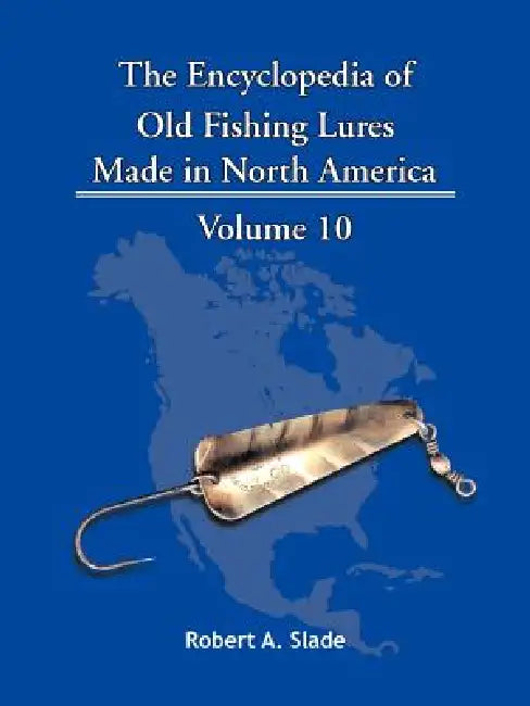 The Encyclopedia of Old Fishing Lures: Made in North America by Robert A. Slade