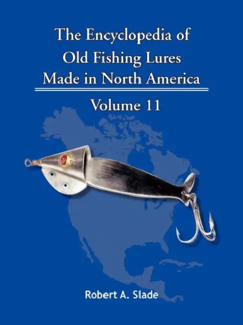 The Encyclopedia of Old Fishing Lures: Made in North America by Robert A. Slade