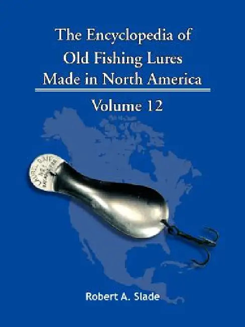 The Encyclopedia of Old Fishing Lures: Made in North America by Robert A. Slade