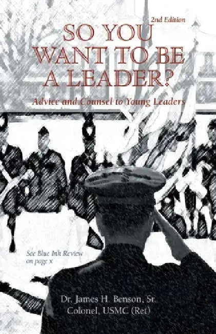 So You Want to Be a Leader?: Advice and Counsel to Young Leaders by Sr. Benson Colonel Usmc (Ret) James