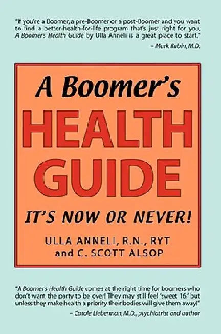 A Boomer's Health Guide: It's Now or Never! by Ulla Anneli