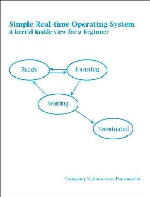 Simple Real-Time Operating System: A Kernel Inside View for a Beginner by Chowdary Venkateswara Penumuchu