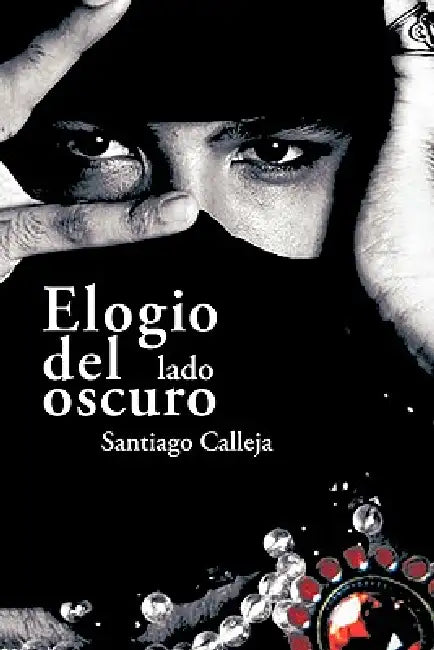 Elogio del Lado Oscuro: Poemas y Prosas by Santiago Calleja Arrabal