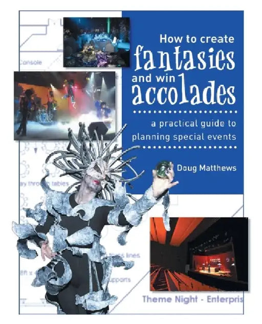 How to Create Fantasies and Win Accolades: A Practical Guide to Planning Special Events by Dough Matthews
