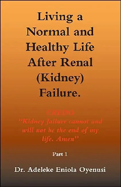 Living A Normal and Healthy Life After Renal (Kidney) Failure by Adeleke Eniola Oyenusi