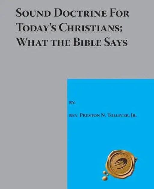 Sound Doctrine for Today's Christians: What the Bible Says by Preston N. Tolliver