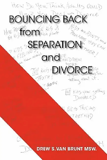 Bouncing Back from Separation and Divorce: Helping You Untie the Knot and Benefitting the Family by Drew S. Van Brunt Msw