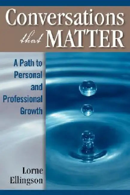 Conversations That Matter: A Path to Personal and Professional Growth by Lorne Ellingson