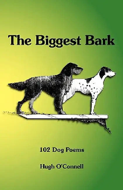 The Biggest Bark: 102 Dog Poems by Hugh O'Connell