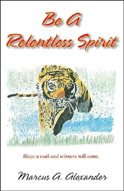 Be a Relentless Spirit by Marcus A. Alexander