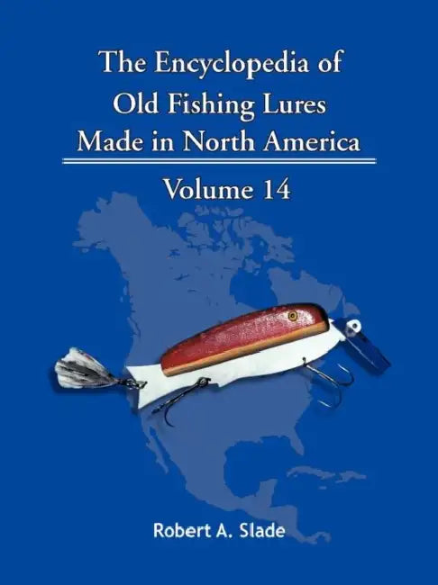 The Encyclopedia of Old Fishing Lures: Made in North America by Robert A. Slade