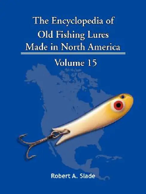 The Encyclopedia of Old Fishing Lures: Made in North America by Robert A. Slade