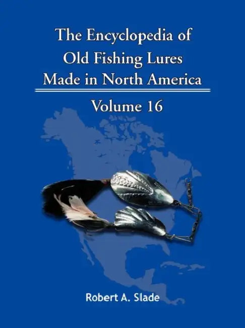 The Encyclopedia of Old Fishing Lures: Made in North America by Robert A. Slade
