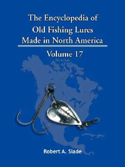 The Encyclopedia of Old Fishing Lures: Made in North America by Robert A. Slade