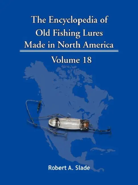 The Encyclopedia of Old Fishing Lures: Made in North America by Robert A. Slade
