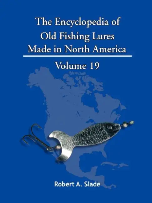 The Encyclopedia of Old Fishing Lures: Made in North America by Robert A. Slade