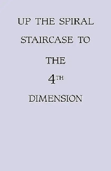Up the Spiral Staircase to the 4th Dimension by Muriel Graves