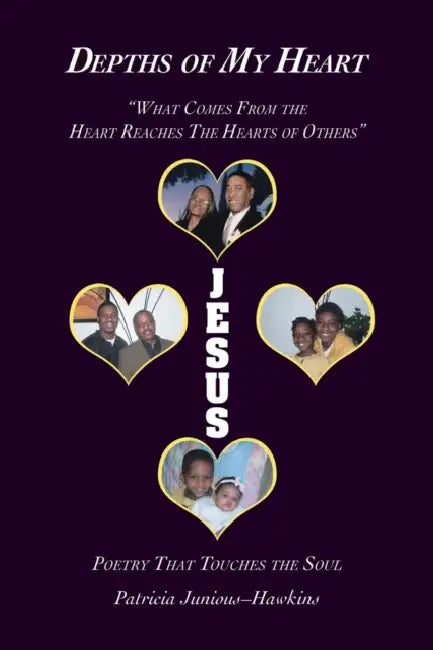 Depths of My Heart: What Comes from the Heart Reaches the Hearts of Others by Patricia Junious-Hawkins