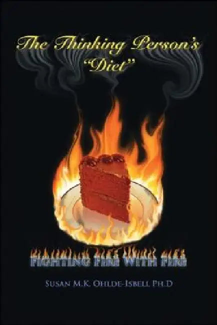 The Thinking Person's "Diet": Fighting Fire with Fire by Susan M. K. Ohlde-Isbell Ph. D.