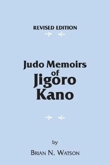 Judo Memoirs of Jigoro Kano by Brian N. Watson