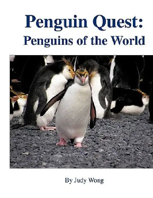 Penguin Quest: Penguins of the World by Judy Wong