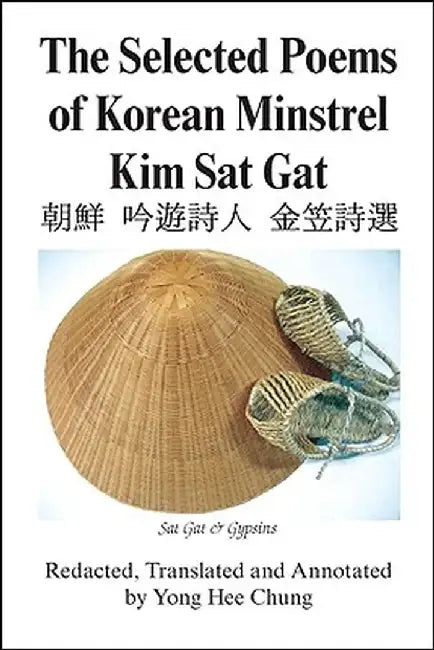 The Selected Poems of Korean Minstrel Kim Sat Gat by Yong Hee Chung