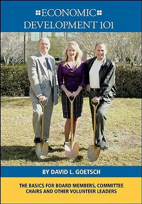 Economic Development 101: The Basics for Board Members, Committee Chairs and Other Volunteer Leaders by David L. Goetsch