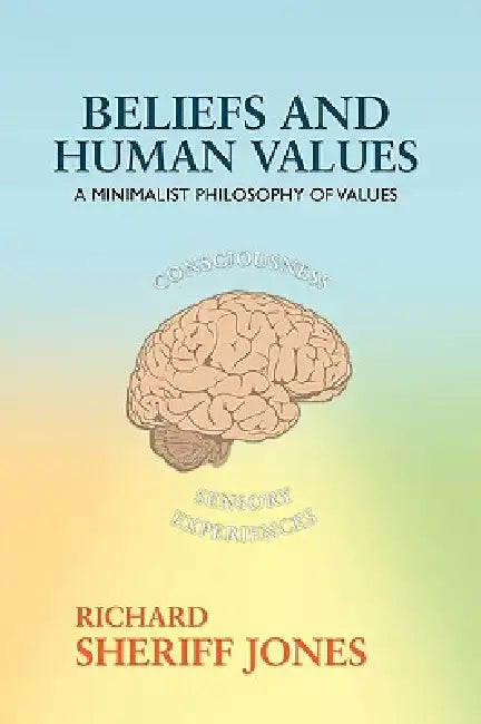 Beliefs and Human Values: A Minimalist Philosophy of Values by Richard Sheriff Jones