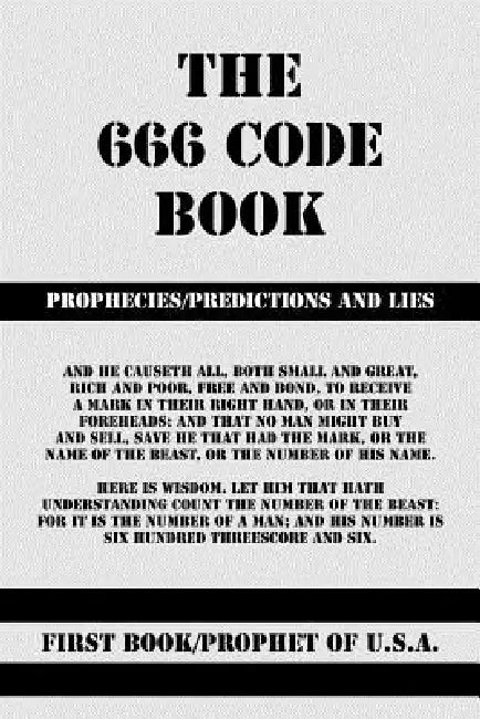 The 666 Code Book: Prophecies/Predictions and Lies by Prophet of U. S. a.