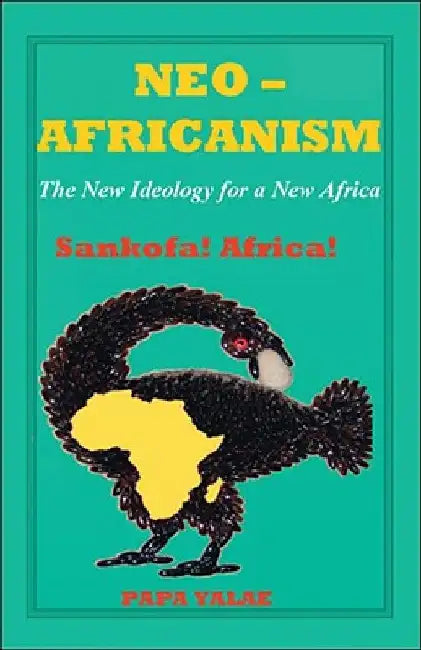 Neo-Africanism: The New Ideology for a New Africa by Papa Yalae