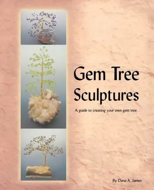 Gem Tree Sculptures: A Guide to Creating Your Own Gem Tree by Dana A. James