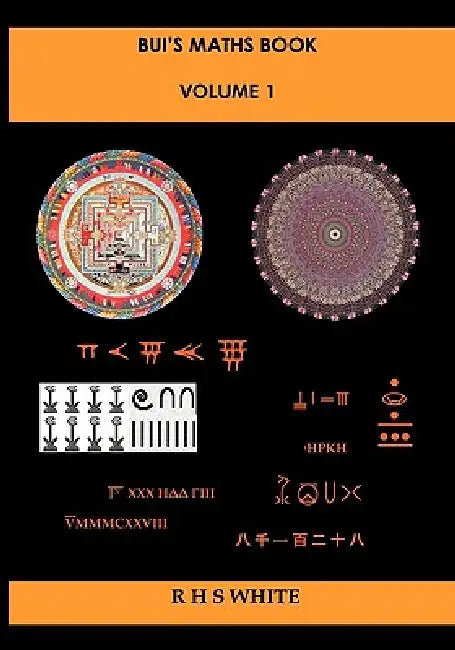 Bui's Maths Book Vol. 1: A Compendium of Mathematical Invention by Rhs White