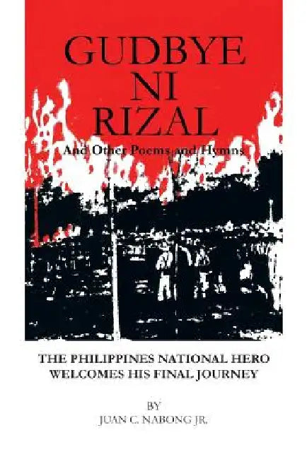 Gudbye Ni Rizal: And Other Poems and Hymns by Jr. Nabong Juan C.