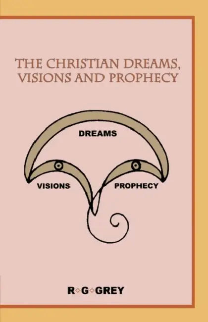 The Christian Dreams, Visions and Prophecy by Grey R. G. Grey, R. G. Grey