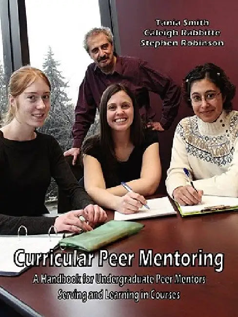 Curricular Peer Mentoring: A Handbook for Undergraduate Peer Mentors Serving and Learning in Courses by Tania Smith