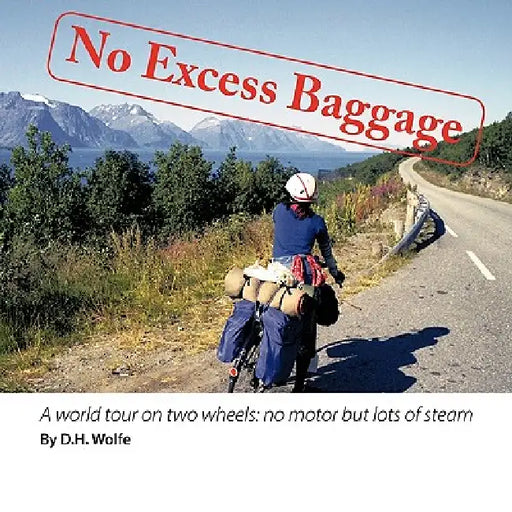 No Excess Baggage: A world tour on two wheels - no motor but lots of steam by D. H. Wolfe