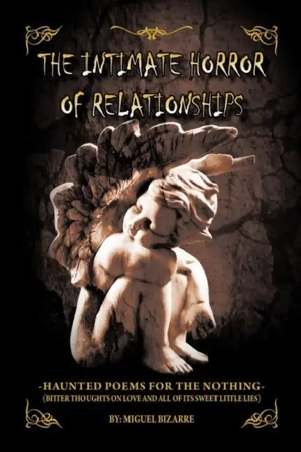 The Intimate Horror of Relationships: -Haunted Poems for the Nothing- (Bitter Thoughts on Love and All of Its Sweet Little Lies) by Miguel Bizarre
