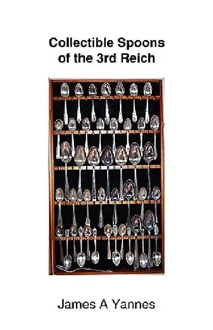Collectible Spoons of the 3rd Reich by James a. Yannes